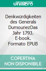 Denkwürdigkeiten des Generals DumouriezDas Jahr 1793. E-book. Formato EPUB ebook di Norbert Flörken