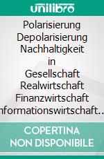 Polarisierung Depolarisierung Nachhaltigkeit in Gesellschaft Realwirtschaft Finanzwirtschaft Informationswirtschaft. E-book. Formato EPUB ebook di Günter Polhede