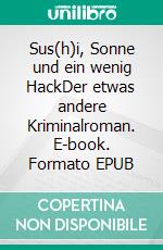 Sus(h)i, Sonne und ein wenig HackDer etwas andere Kriminalroman. E-book. Formato EPUB