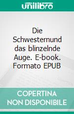 Die Schwesternund das blinzelnde Auge. E-book. Formato EPUB ebook di Tanja Rose