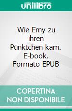 Wie Emy zu ihren Pünktchen kam. E-book. Formato EPUB