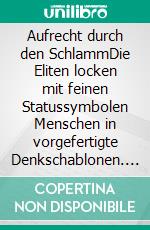 Aufrecht durch den SchlammDie Eliten locken mit feinen Statussymbolen Menschen in vorgefertigte Denkschablonen. E-book. Formato EPUB