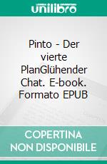 Pinto - Der vierte PlanGlühender Chat. E-book. Formato EPUB ebook