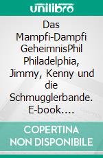 Das Mampfi-Dampfi GeheimnisPhil Philadelphia, Jimmy, Kenny und die Schmugglerbande. E-book. Formato EPUB ebook
