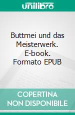 Buttmei und das Meisterwerk. E-book. Formato EPUB ebook di Fritz Deppert