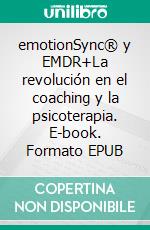 emotionSync® y EMDR+La revolución en el coaching y la psicoterapia. E-book. Formato EPUB