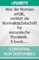 Wer die Normen erfüllt, verletzt die NormalitätZeitschrift für europäische Moralistik. E-book. Formato EPUB ebook di Rolf Friedrich Schuett