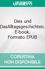 Dies und DasAlltagsgeschichten. E-book. Formato EPUB ebook di Wolfgang Tribukait