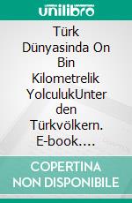Türk Dünyasinda On Bin Kilometrelik YolculukUnter den Türkvölkern. E-book. Formato EPUB ebook
