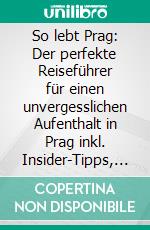 So lebt Prag: Der perfekte Reiseführer für einen unvergesslichen Aufenthalt in Prag inkl. Insider-Tipps, Tipps zum Geldsparen und Packliste. E-book. Formato EPUB ebook