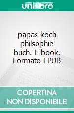 papas koch philsophie buch. E-book. Formato EPUB ebook