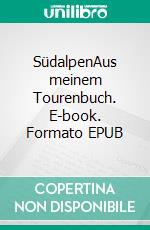 SüdalpenAus meinem Tourenbuch. E-book. Formato EPUB ebook