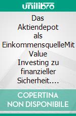 Das Aktiendepot als EinkommensquelleMit Value Investing zu finanzieller Sicherheit. Eine Anleitung.. E-book. Formato EPUB ebook