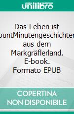 Das Leben ist buntMinutengeschichten aus dem Markgräflerland. E-book. Formato EPUB ebook