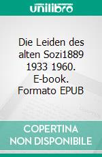 Die Leiden des alten Sozi1889 1933 1960. E-book. Formato EPUB ebook