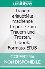 Trauern erlaubtMut machende Impulse zum Trauern und Trösten. E-book. Formato EPUB ebook di Michael Geisler