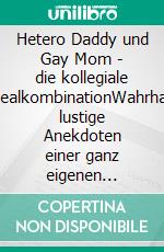 Hetero Daddy und Gay Mom - die kollegiale IdealkombinationWahrhaft lustige Anekdoten einer ganz eigenen Beziehung. E-book. Formato EPUB ebook