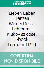 Lieben Leben Tanzen WeinenRossis Leben mit Mukoviszidose. E-book. Formato EPUB ebook