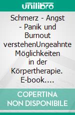 Schmerz - Angst - Panik und Burnout verstehenUngeahnte Möglichkeiten in der Körpertherapie. E-book. Formato PDF ebook