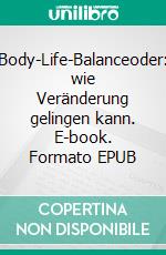 Body-Life-Balanceoder: wie Veränderung gelingen kann. E-book. Formato EPUB