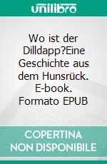 Wo ist der Dilldapp?Eine Geschichte aus dem Hunsrück. E-book. Formato EPUB ebook