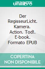 Der RegisseurLicht. Kamera. Action. Tod!. E-book. Formato EPUB ebook