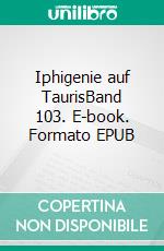 Iphigenie auf TaurisBand 103. E-book. Formato EPUB ebook