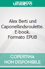 Alex Berti und CaponeRindsroulette. E-book. Formato EPUB ebook di Wolfgang Müller