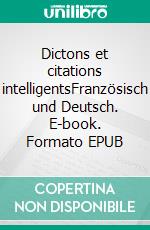 Dictons et citations intelligentsFranzösisch und Deutsch. E-book. Formato EPUB ebook di Dietmar Dressel