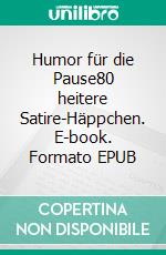 Humor für die Pause80 heitere Satire-Häppchen. E-book. Formato EPUB