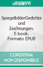 SpiegelbilderGedichte und Zeichnungen. E-book. Formato EPUB ebook di Walter Eichmeier