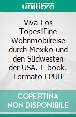 Viva Los Topes!Eine Wohnmobilreise durch Mexiko und den Südwesten der USA. E-book. Formato EPUB ebook