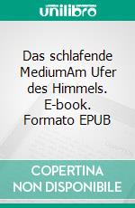 Das schlafende MediumAm Ufer des Himmels. E-book. Formato EPUB ebook di Gerda Hasseler