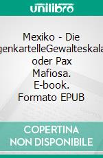 Mexiko - Die DrogenkartelleGewalteskalation oder Pax Mafiosa. E-book. Formato EPUB ebook