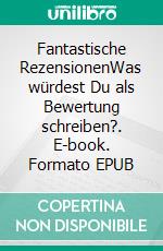 Fantastische RezensionenWas würdest Du als Bewertung schreiben?. E-book. Formato EPUB