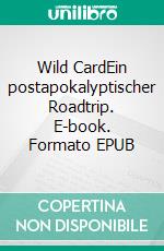 Wild CardEin postapokalyptischer Roadtrip. E-book. Formato EPUB ebook