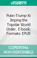 Putin-Trump-Xi Jinping:the Tripolar World Order. E-book. Formato EPUB ebook