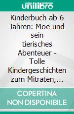 Kinderbuch ab 6 Jahren: Moe und sein tierisches Abenteuer - Tolle Kindergeschichten zum Mitraten, Mitfiebern und Lernen für Kinder im Alter von sechs bis zehn Jahren. E-book. Formato EPUB ebook