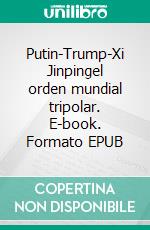 Putin-Trump-Xi Jinpingel orden mundial tripolar. E-book. Formato EPUB ebook di Heinz Landon