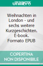 Weihnachten in London - und sechs weitere Kurzgeschichten. E-book. Formato EPUB ebook