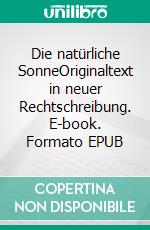 Die natürliche SonneOriginaltext in neuer Rechtschreibung. E-book. Formato EPUB ebook