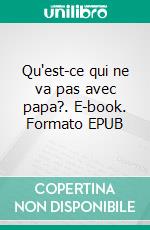 Qu'est-ce qui ne va pas avec papa?. E-book. Formato EPUB ebook di Evelyne Sidler