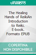 The Healing Hands of ReikiAn Introduction to Reiki. E-book. Formato EPUB ebook di Angela Glaser