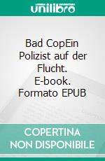 Bad CopEin Polizist auf der Flucht. E-book. Formato EPUB ebook di Damaris Kofmehl