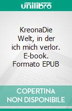 KreonaDie Welt, in der ich mich verlor. E-book. Formato EPUB ebook