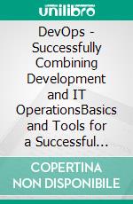 DevOps - Successfully Combining Development and IT OperationsBasics and Tools for a Successful DevOps Implementation. E-book. Formato EPUB ebook