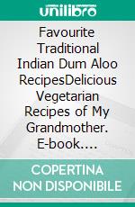 Favourite Traditional Indian Dum Aloo RecipesDelicious Vegetarian Recipes of My Grandmother. E-book. Formato EPUB ebook di Anand Gupta