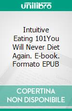 Intuitive Eating 101You Will Never Diet Again. E-book. Formato EPUB ebook di Angela Glaser