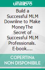 Build a Successful MLM Downline to Make MoneyThe Secret of Successful MLM Professionals. E-book. Formato EPUB ebook di Anne Schlosser