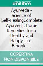 Ayurveda - Science of Self-HealingComplete Ayurvedic Home Remedies for a Healthy and Happy Life. E-book. Formato EPUB ebook di Anand Gupta